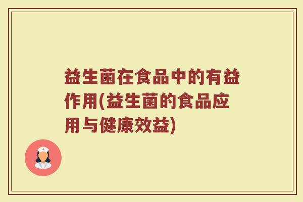 益生菌在食品中的有益作用(益生菌的食品应用与健康效益)