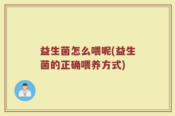 益生菌怎么喂呢(益生菌的正确喂养方式)