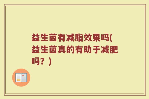 益生菌有减脂效果吗(益生菌真的有助于减肥吗?)