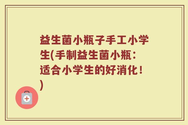 益生菌小瓶子手工小学生(手制益生菌小瓶：适合小学生的好消化！)