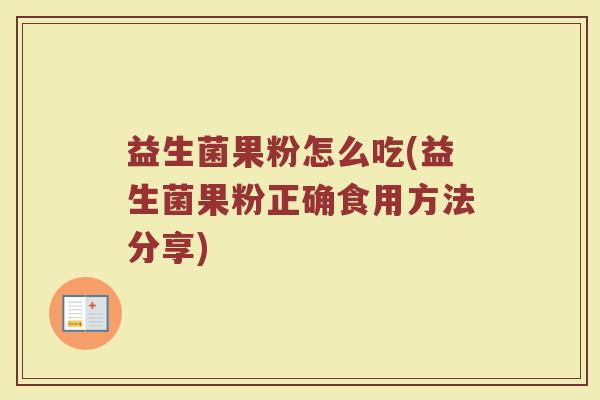 益生菌果粉怎么吃(益生菌果粉正确食用方法分享)