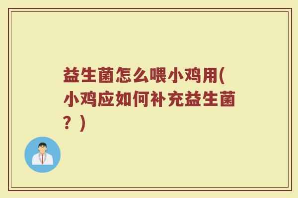 益生菌怎么喂小鸡用(小鸡应如何补充益生菌?)