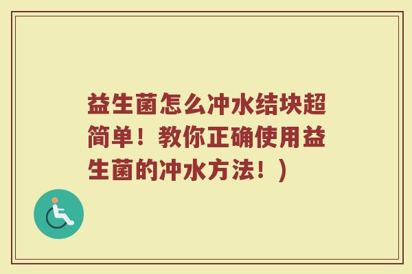 益生菌怎么冲水结块超简单！教你正确使用益生菌的冲水方法！)