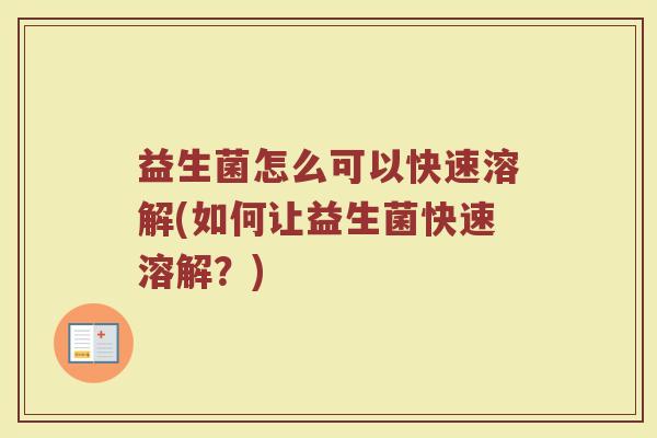 益生菌怎么可以快速溶解(如何让益生菌快速溶解？)