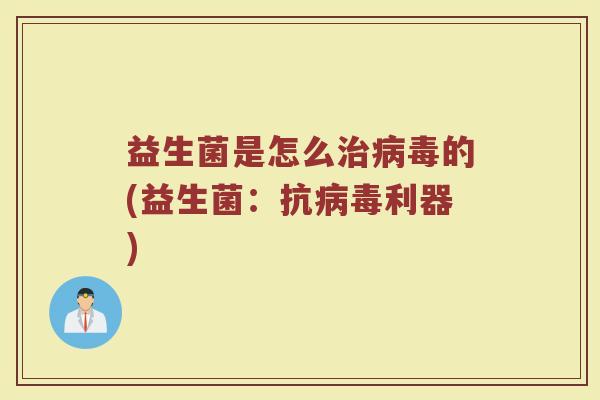 益生菌是怎么治病毒的(益生菌：抗病毒利器)