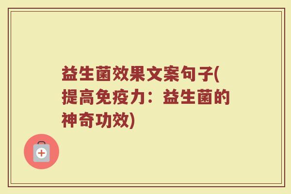 益生菌效果文案句子(提高免疫力：益生菌的神奇功效)