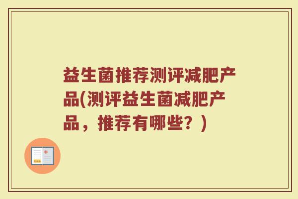 益生菌推荐测评减肥产品(测评益生菌减肥产品，推荐有哪些？)