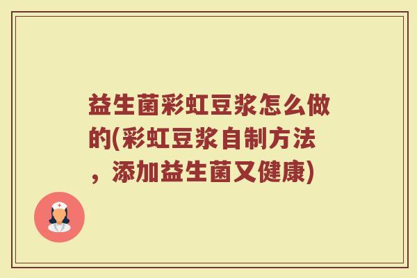 益生菌彩虹豆浆怎么做的(彩虹豆浆自制方法，添加益生菌又健康)