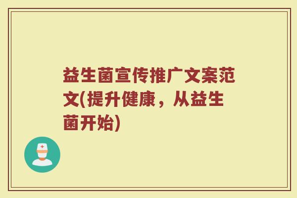 益生菌宣传推广文案范文(提升健康，从益生菌开始)
