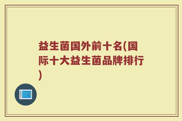 益生菌国外前十名(国际十大益生菌品牌排行)