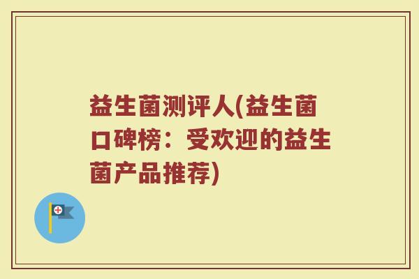 益生菌测评人(益生菌口碑榜：受欢迎的益生菌产品推荐)
