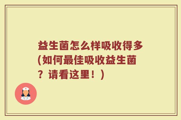 益生菌怎么样吸收得多(如何最佳吸收益生菌？请看这里！)