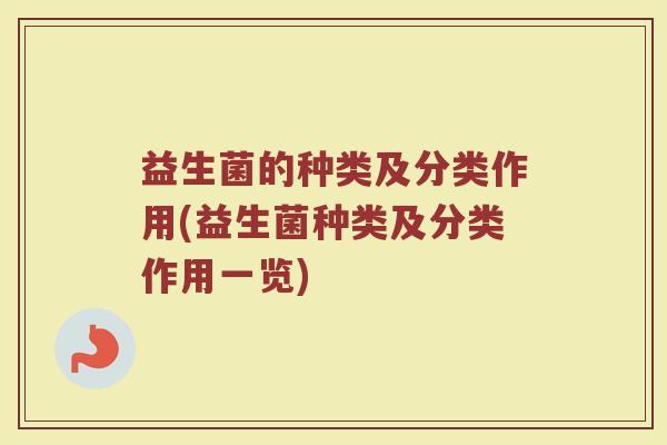 益生菌的种类及分类作用(益生菌种类及分类作用一览)