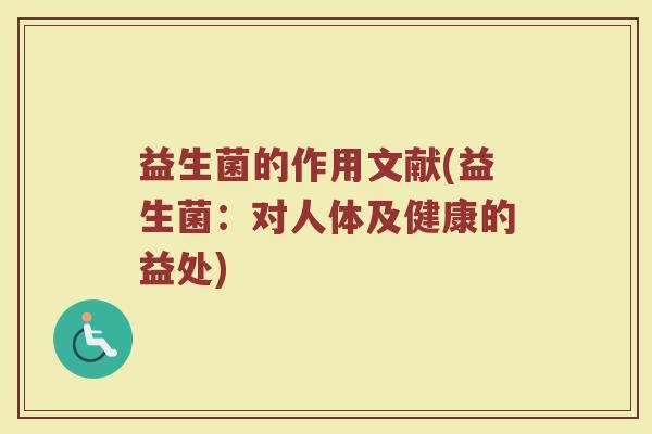 益生菌的作用文献(益生菌：对人体及健康的益处)