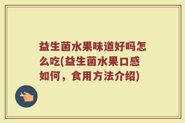 益生菌水果味道好吗怎么吃(益生菌水果口感如何，食用方法介绍)