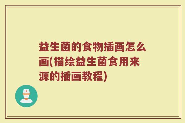 益生菌的食物插画怎么画(描绘益生菌食用来源的插画教程)