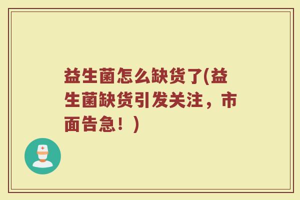 益生菌怎么缺货了(益生菌缺货引发关注，市面告急！)