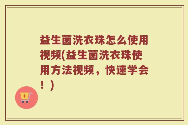 益生菌洗衣珠怎么使用视频(益生菌洗衣珠使用方法视频，快速学会！)