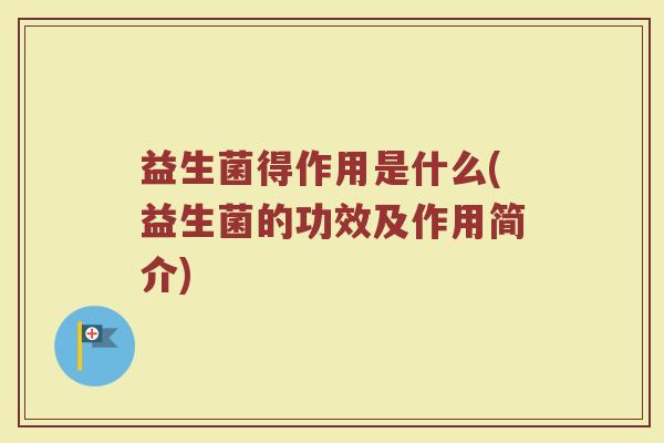 益生菌得作用是什么(益生菌的功效及作用简介)