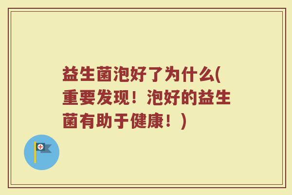 益生菌泡好了为什么(重要发现！泡好的益生菌有助于健康！)