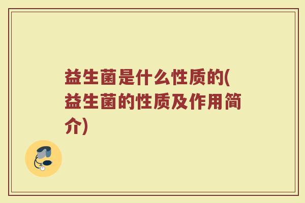益生菌是什么性质的(益生菌的性质及作用简介)
