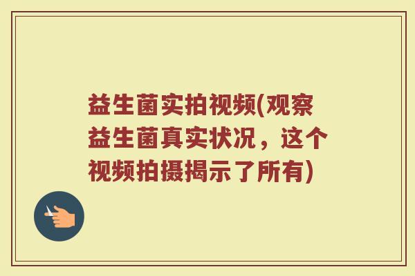 益生菌实拍视频(观察益生菌真实状况，这个视频拍摄揭示了所有)