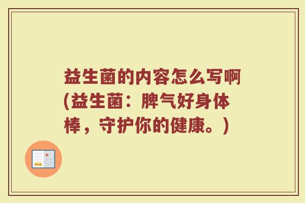 益生菌的内容怎么写啊(益生菌：脾气好身体棒，守护你的健康。)