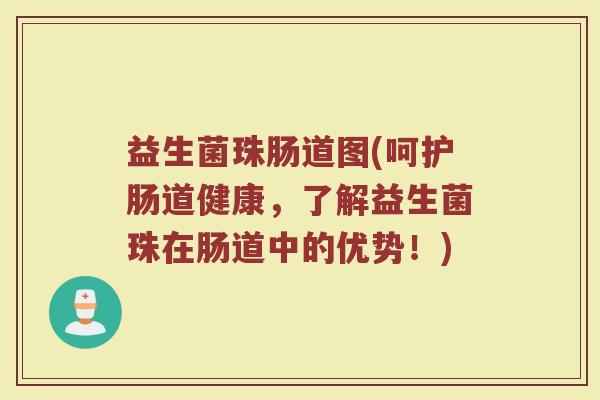 益生菌珠肠道图(呵护肠道健康，了解益生菌珠在肠道中的优势！)