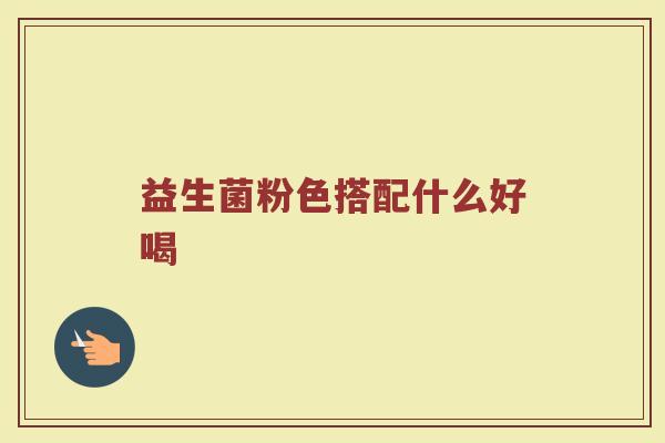 益生菌粉色搭配什么好喝