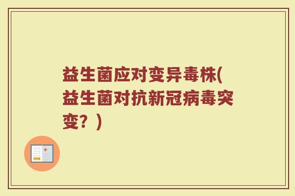益生菌应对变异毒株(益生菌对抗新冠病毒突变？)