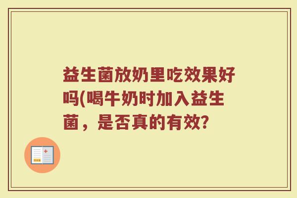 益生菌放奶里吃效果好吗(喝牛奶时加入益生菌，是否真的有效？