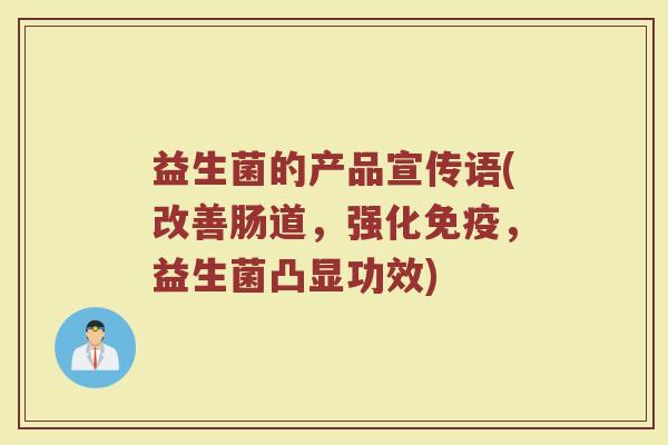 益生菌的产品宣传语(改善肠道，强化免疫，益生菌凸显功效)