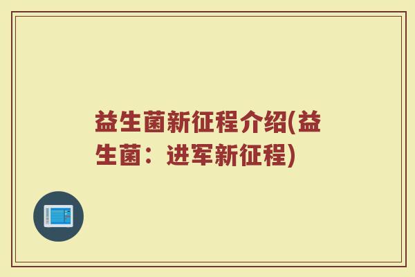 益生菌新征程介绍(益生菌：进军新征程)