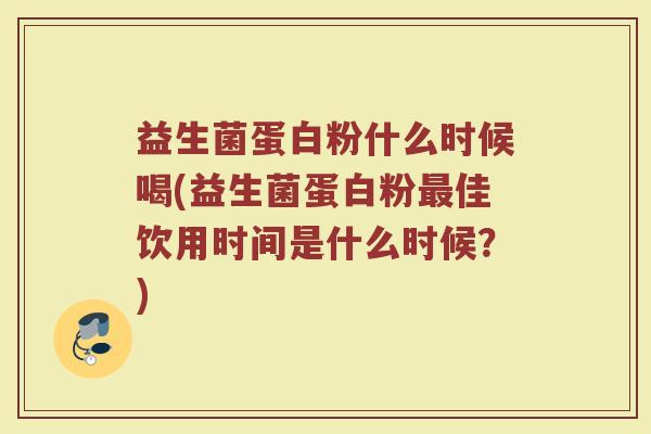 益生菌蛋白粉什么时候喝(益生菌蛋白粉最佳饮用时间是什么时候？)