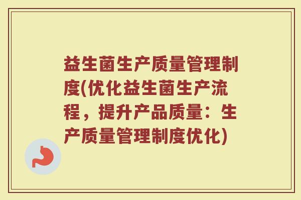 益生菌生产质量管理制度(优化益生菌生产流程，提升产品质量：生产质量管理制度优化)