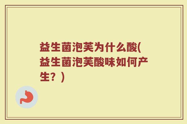 益生菌泡芙为什么酸(益生菌泡芙酸味如何产生？)