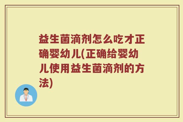 益生菌滴剂怎么吃才正确婴幼儿(正确给婴幼儿使用益生菌滴剂的方法)