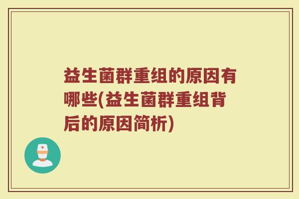 益生菌群重组的原因有哪些(益生菌群重组背后的原因简析)