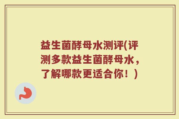 益生菌酵母水测评(评测多款益生菌酵母水，了解哪款更适合你！)