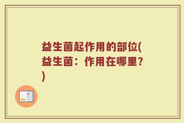 益生菌起作用的部位(益生菌：作用在哪里？)