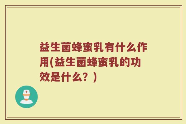 益生菌蜂蜜乳有什么作用(益生菌蜂蜜乳的功效是什么？)