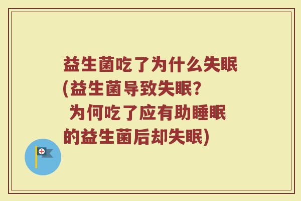 益生菌吃了为什么失眠(益生菌导致失眠？  为何吃了应有助睡眠的益生菌后却失眠)
