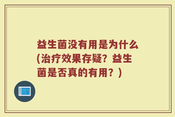 益生菌没有用是为什么(治疗效果存疑?益生菌是否真的有用?)