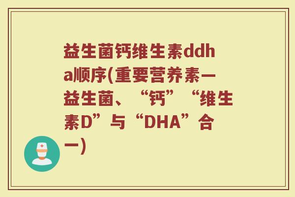 益生菌钙维生素ddha顺序(重要营养素—益生菌、“钙”“维生素D”与“DHA”合一)