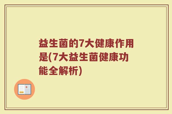 益生菌的7大健康作用是(7大益生菌健康功能全解析)