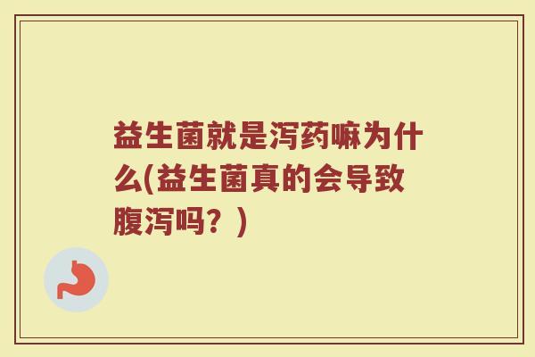 益生菌就是泻药嘛为什么(益生菌真的会导致腹泻吗？)