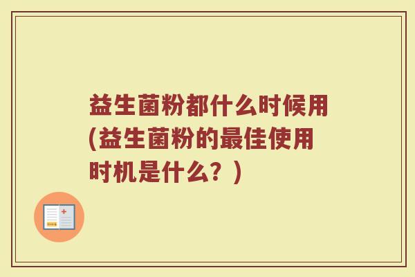 益生菌粉都什么时候用(益生菌粉的最佳使用时机是什么？)