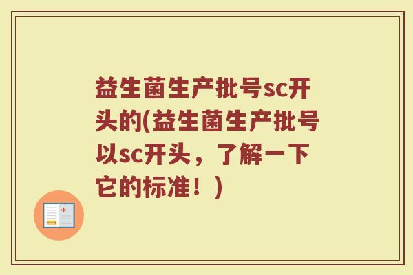益生菌生产批号sc开头的(益生菌生产批号以sc开头，了解一下它的标准！)