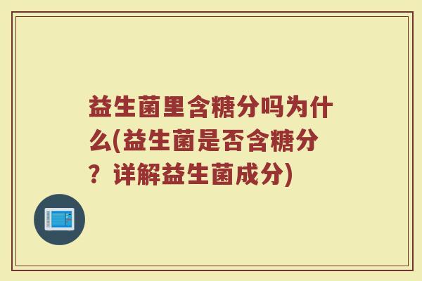 益生菌里含糖分吗为什么(益生菌是否含糖分？详解益生菌成分)