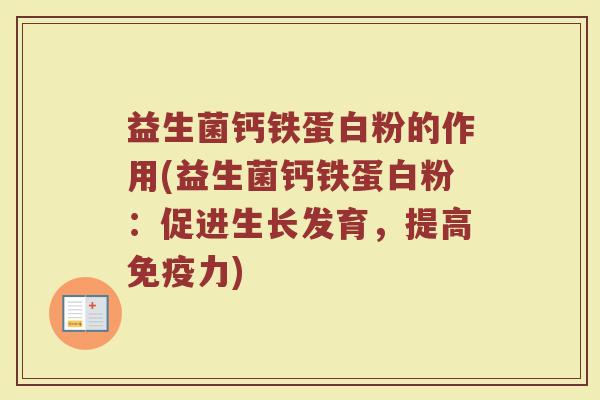 益生菌钙铁蛋白粉的作用(益生菌钙铁蛋白粉：促进生长发育，提高免疫力)